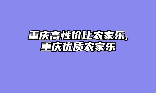 重庆高性价比农家乐,重庆优质农家乐