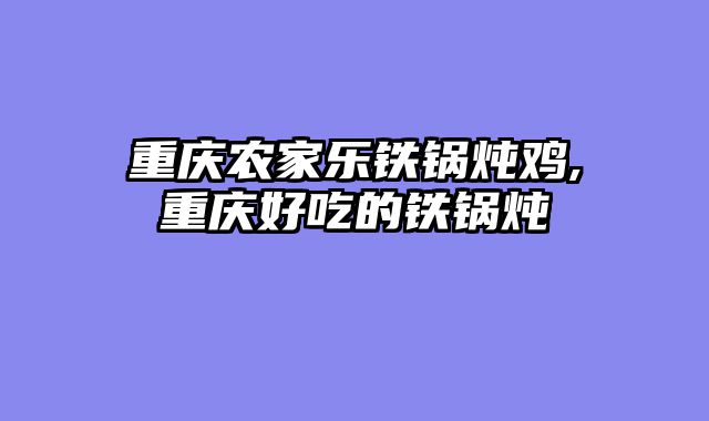 重庆农家乐铁锅炖鸡,重庆好吃的铁锅炖