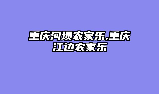 重庆河坝农家乐,重庆江边农家乐
