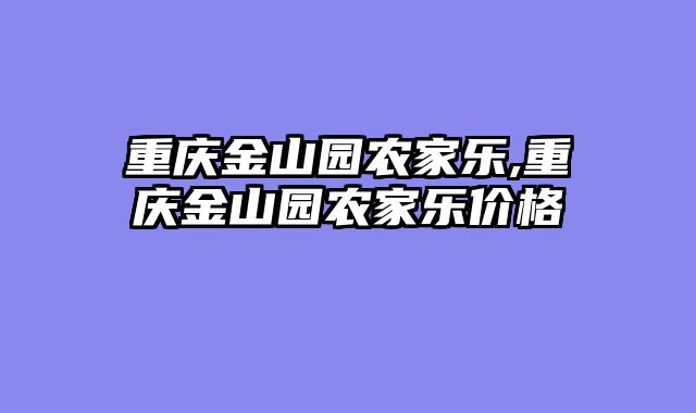 重庆金山园农家乐,重庆金山园农家乐价格