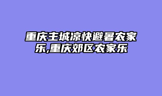 重庆主城凉快避暑农家乐,重庆郊区农家乐