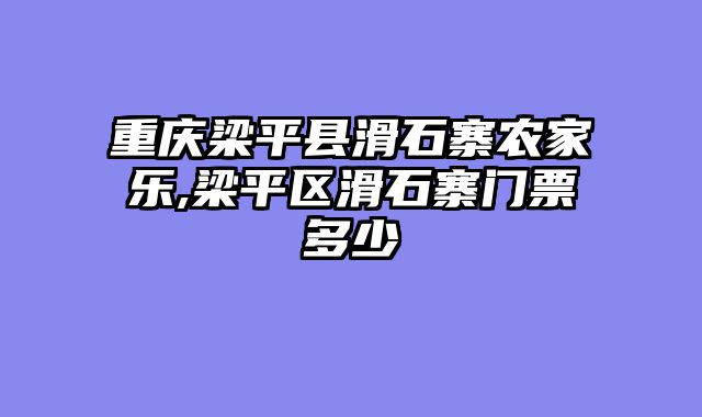 重庆梁平县滑石寨农家乐,梁平区滑石寨门票多少