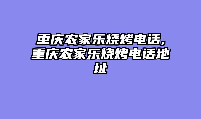 重庆农家乐烧烤电话,重庆农家乐烧烤电话地址
