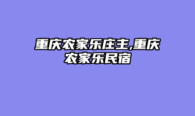 重庆农家乐庄主,重庆农家乐民宿