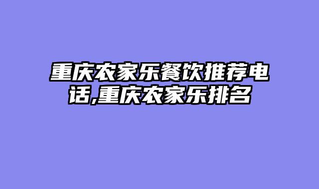 重庆农家乐餐饮推荐电话,重庆农家乐排名