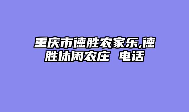重庆市德胜农家乐,德胜休闲农庄 电话