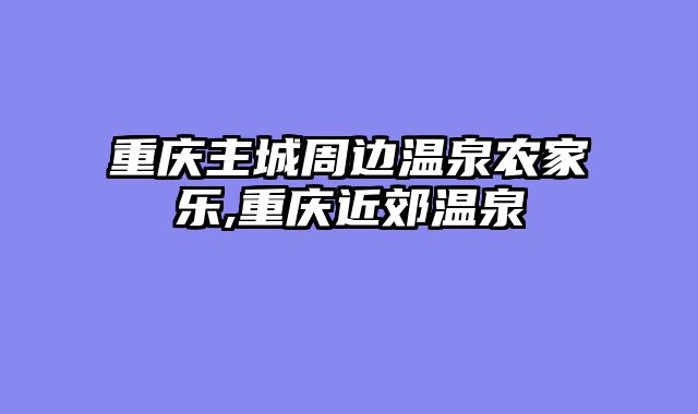 重庆主城周边温泉农家乐,重庆近郊温泉