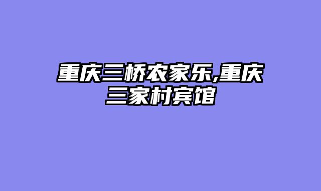 重庆三桥农家乐,重庆三家村宾馆