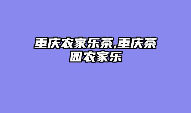 重庆农家乐茶,重庆茶园农家乐