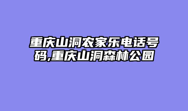 重庆山洞农家乐电话号码,重庆山洞森林公园