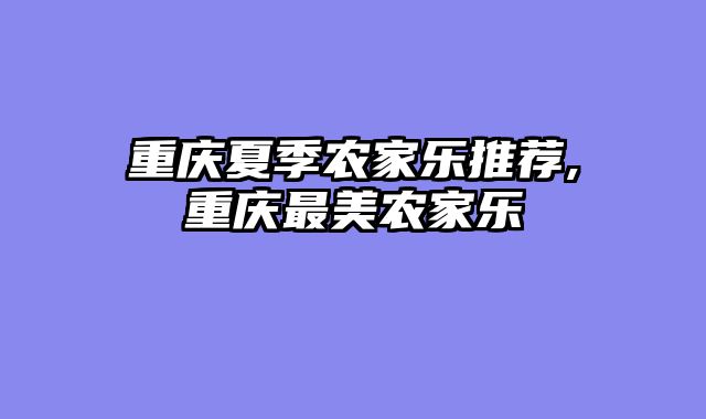 重庆夏季农家乐推荐,重庆最美农家乐