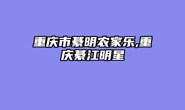 重庆市綦明农家乐,重庆綦江明星
