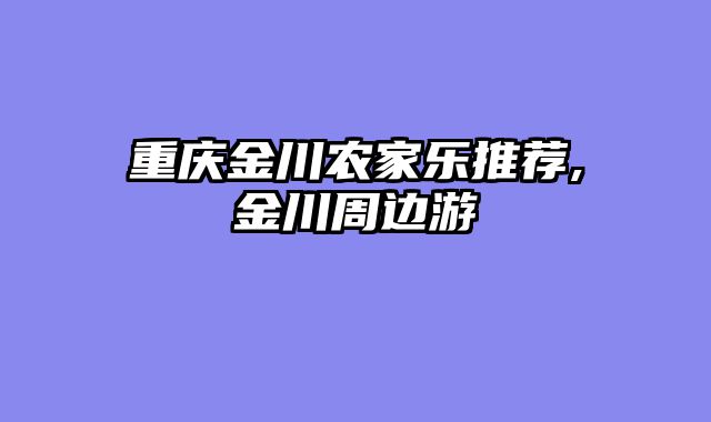 重庆金川农家乐推荐,金川周边游