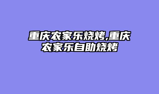 重庆农家乐烧烤,重庆农家乐自助烧烤