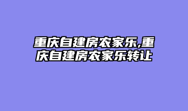 重庆自建房农家乐,重庆自建房农家乐转让