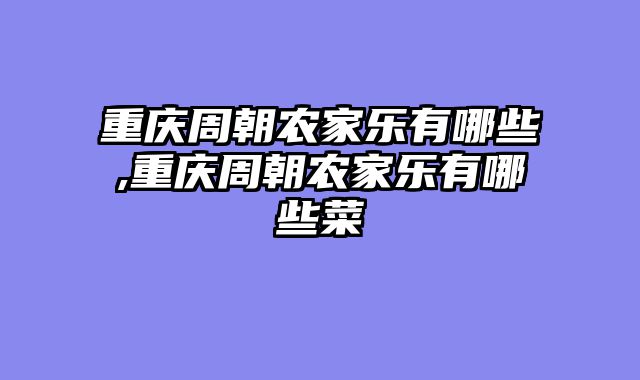 重庆周朝农家乐有哪些,重庆周朝农家乐有哪些菜