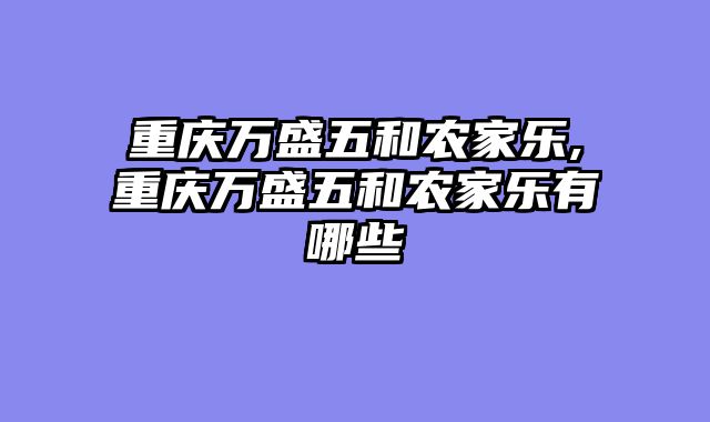 重庆万盛五和农家乐,重庆万盛五和农家乐有哪些