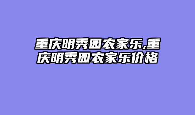 重庆明秀园农家乐,重庆明秀园农家乐价格
