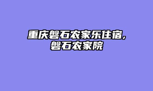 重庆磐石农家乐住宿,磐石农家院