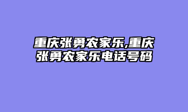 重庆张勇农家乐,重庆张勇农家乐电话号码