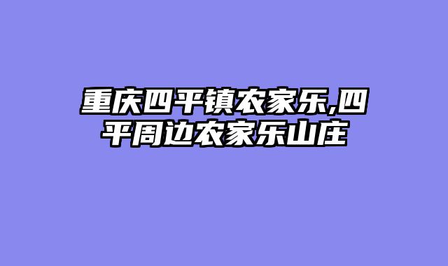 重庆四平镇农家乐,四平周边农家乐山庄