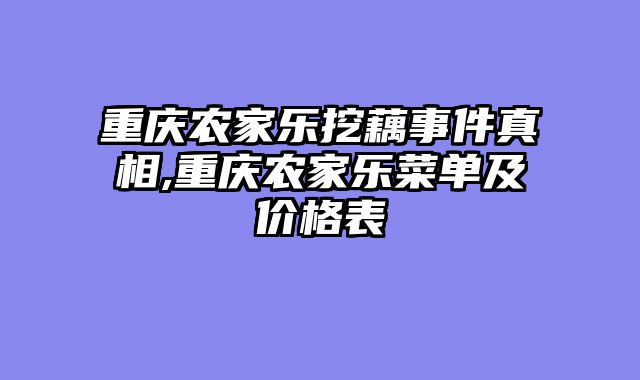 重庆农家乐挖藕事件真相,重庆农家乐菜单及价格表