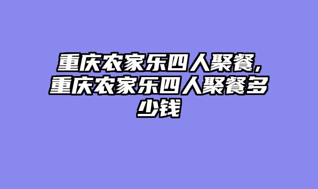 重庆农家乐四人聚餐,重庆农家乐四人聚餐多少钱