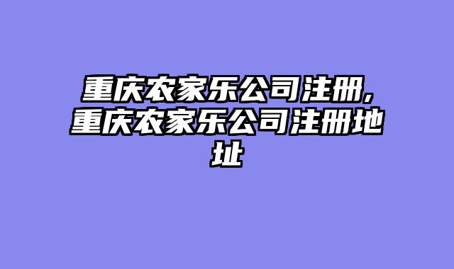 重庆农家乐公司注册,重庆农家乐公司注册地址